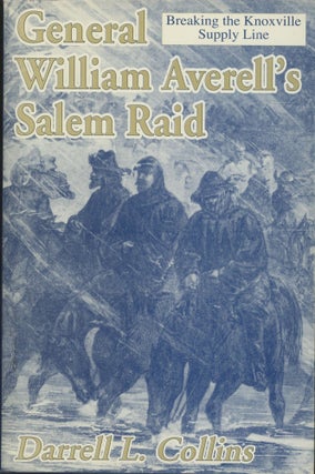 Item #0091443 General William Averell's Salem Raid: Breaking the Knoxville Supply Line. Darrell...