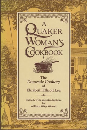 Item #0091458 A Quaker Woman's Cookbook: The Domestic Cookery of Elizabeth Ellicott Lea; Edited...