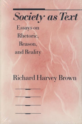 Item #0091500 Society as Text: Essays on Rhetoric, Reason, and Reality. Richard Harvey Brown