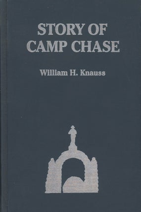 Item #0091509 The Story of Camp Chase: A History of the Prison and Its Cemetery, Together with...