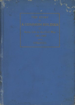 Item #0091515 The Story of a Common Soldier of Army Life in The Civil War, 1861-1865. Leander...