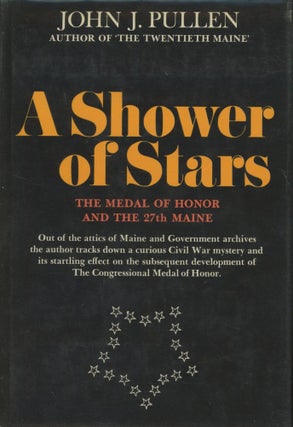 Item #0091519 A Shower of Stars: The Medal of Honor and the 27th Maine. John J. Pullen