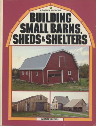 Item #0091528 Building Small Barns, Sheds, and Shelters. Monte Burch