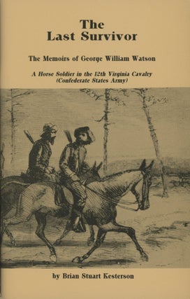 Item #0091548 The Last Survivor: The Memoirs of George William Watson, A Horse Soldier in the...