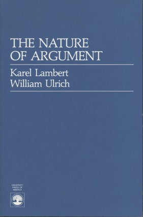Item #0091557 The Nature of Argument. Karel Lambert, William Ulrich