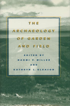 Item #0091611 The Archaeology of Garden and Field. Naomi F. Miller, Kathryn L. Gleason