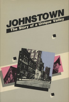 Item #0091709 Johnstown: The Story of A Unique Valley. William L. Glosser, Karl Berger, William...