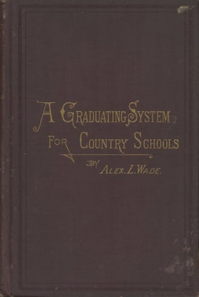 Item #0091715 A Graduating System for Country Schools. Alexander L. Wade, Alex L. Wade, intro J....