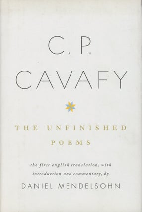 Item #0091744 C. P. Cavafy: The Unfinished Poems. C. P. Cavafy, trans Daniel Mendelsohn