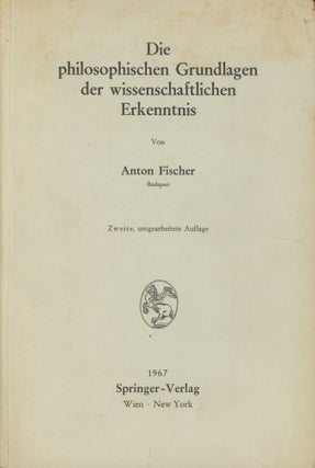Item #0091796 Die philosophischen Grundlagen der wissenschaftlichen Erkenntnis. Anton Fischer