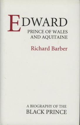 Item #0091799 Edward, Prince of Wales and Aquitaine: A Biography of the Black Prince. Richard Barber
