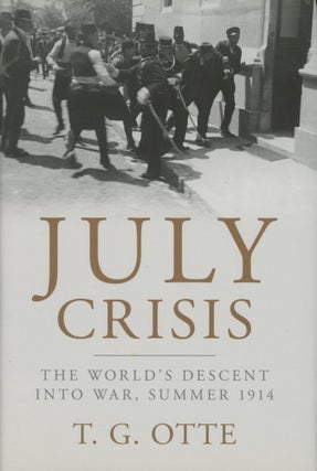 Item #0091824 July Crisis: The World's Descent into War, Summer 1914. T. G. Otte