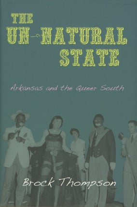 Item #0091883 The Un-Natural State: Arkansas and the Queer South. Brock Thompson