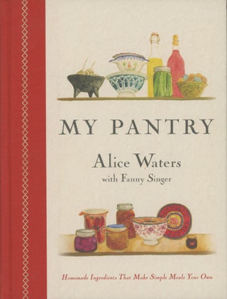 Item #0091912 My Pantry: Homemade Ingredients That Make Simple Meals Your Own. Alice Waters,...