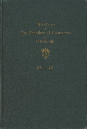 Item #0091916 Fifty-Years of the Chamber of Commerce of Pittsburgh, 1874-1924. A. L. Humphrey,...