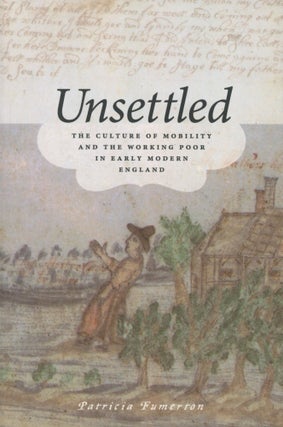 Item #0091930 Unsettled: The Culture of Mobility and the Working Poor in Early Modern England....