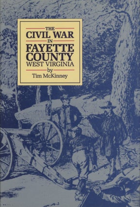 Item #0091944 The Civil War in Fayette County West Virginia. Tim McKinney