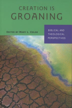 Item #0091950 Creation Is Groaning: Biblical and Theological Perspectives. Mary L. Coloe, ed