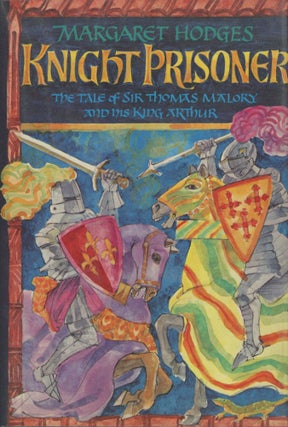 Item #0092034 Knight Prisoner: The Tale of Sir Thomas Malory and His King Arthur [signed!]....