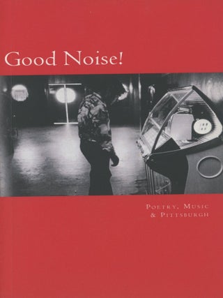 Item #0092244 Good Noise!: Poetry, Music & Pittsburgh. Bob Pajich, Kristofer Collins, John...