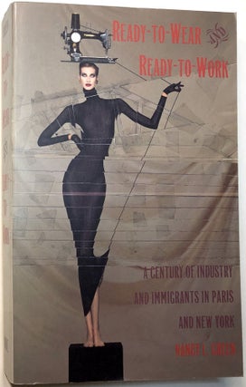 Item #B13774 Ready-to-Wear and Ready-to-Work; A Century of Industry and Immigrants in Paris and...