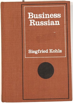Item #B25569 Business Russian: A Reference and Textbook. Siegfried Kohls