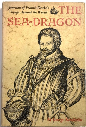 Item #B25803 The Sea-Dragon: Journals of Francis Drake's Voyage Around the World. George Sanderlin