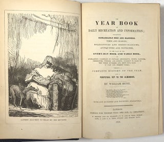 The Year Book of Daily Recreation and Information; Concerning Remarkable Men and Manners, Times and Seasons, Solemnities and Merry-Makings, Antiquities and Novelties, on the Plan of the Every-Day Book and Table Book, or Everlasting Calendar of Popular Amusements, Sports, Pastimes, Ceremonies, Customs, and Events, Incident to Each of the Three Hundred and Sixty-Five Days in Past and Present Times; forming a Complete History of the Year; and a Perpetual Key to the Almanack