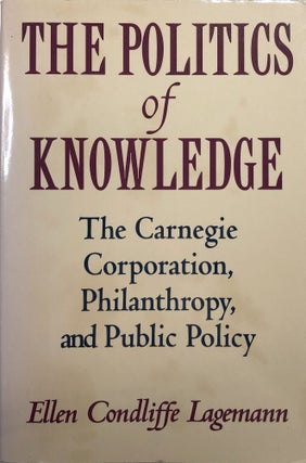 Item #B26869 The Politics of Knowledge: The Carnegie Corporation, Philanthropy, and Public...
