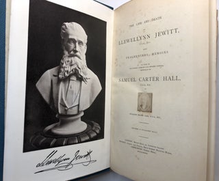 The Life and Death of Llewellynn Jewitt with Fragmentary Memoirs of Some of His Famous Literary and Artistic Friends, Especially of Samuel Carter Hall