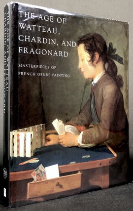 Item #B28834 The Age of Watteau, Chardin, and Fragonard: Masterpieces of French Genre Painting....