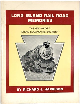 Item #B30090 Long Island Rail Road Memories: The Making of a Steam Locomotive Engineer. Richard...