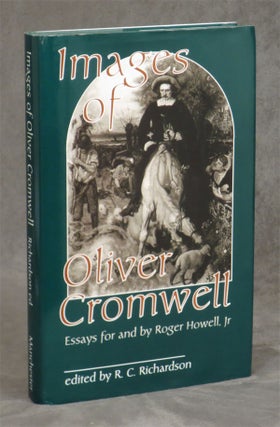 Item #B30543 Images of Oliver Cromwell: Essays for and by Roger Howell, Jr. Roger Howell Jr., R...