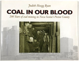 Item #B30768 Coal in Our Blood: 200 Years of Coal Mining in Nova Scotia's Pictou County. Judith...