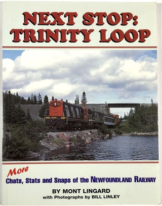 Item #B30842 Next Stop: Trinity Loop--More Chats, Stats, and Snaps of the Newfoundland Railway....