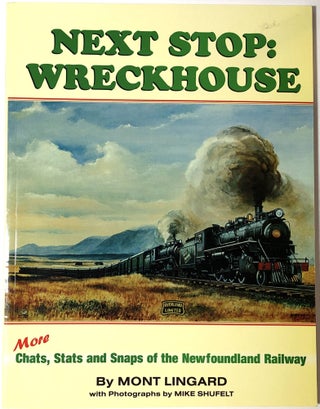 Item #B30845 Next Stop: Wreckhouse--More Chats, Stats and Snaps of the Newfoundland Railway. Mont...
