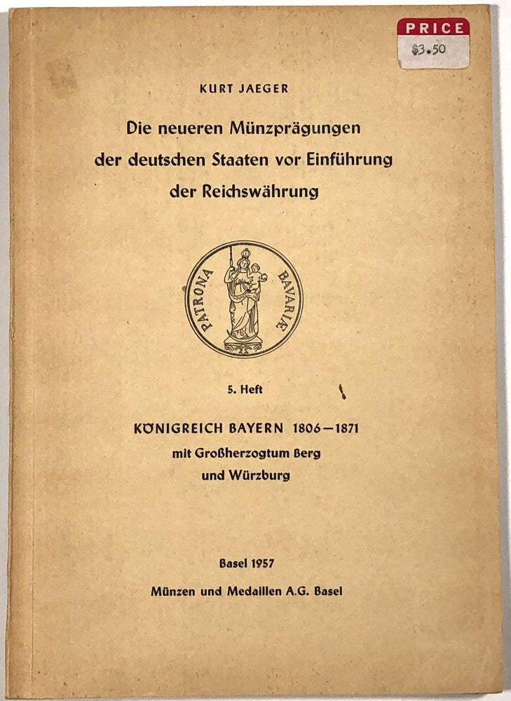 Item #B30944 Die Neueren Munzpragungen der Deutschen Staaten vor Einfuhrung der Reichswahrung: 5. Heft--Konigreich Bayern 1806-1871. Kurt Jaeger.