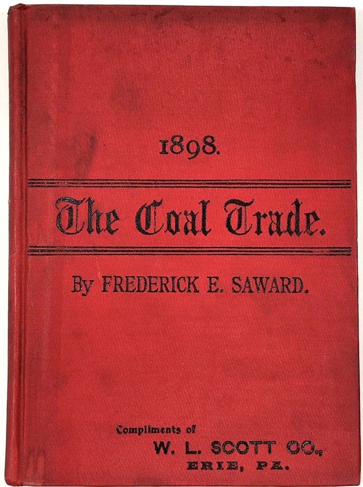 Item #B30950 The Coal Trade: A Compendium of Valuable Information Relative to Coal Production, Prices, Transportation, Etc., At Home and Abroad with Many Facts Worthy of Preservation for Future Reference, 1898. Frederick E. Saward.