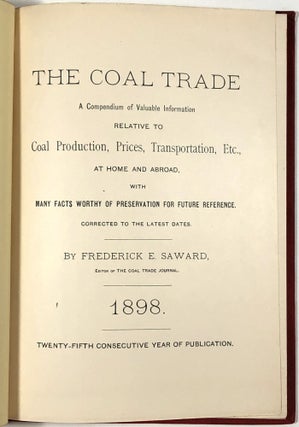 The Coal Trade: A Compendium of Valuable Information Relative to Coal Production, Prices, Transportation, Etc., At Home and Abroad with Many Facts Worthy of Preservation for Future Reference, 1898