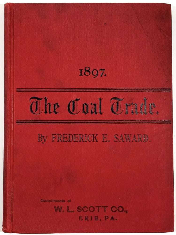 Item #B30951 The Coal Trade: A Compendium of Valuable Information Relative to Coal Production, Prices, Transportation, Etc., At Home and Abroad with Many Facts Worthy of Preservation for Future Reference, 1897. Frederick E. Saward.