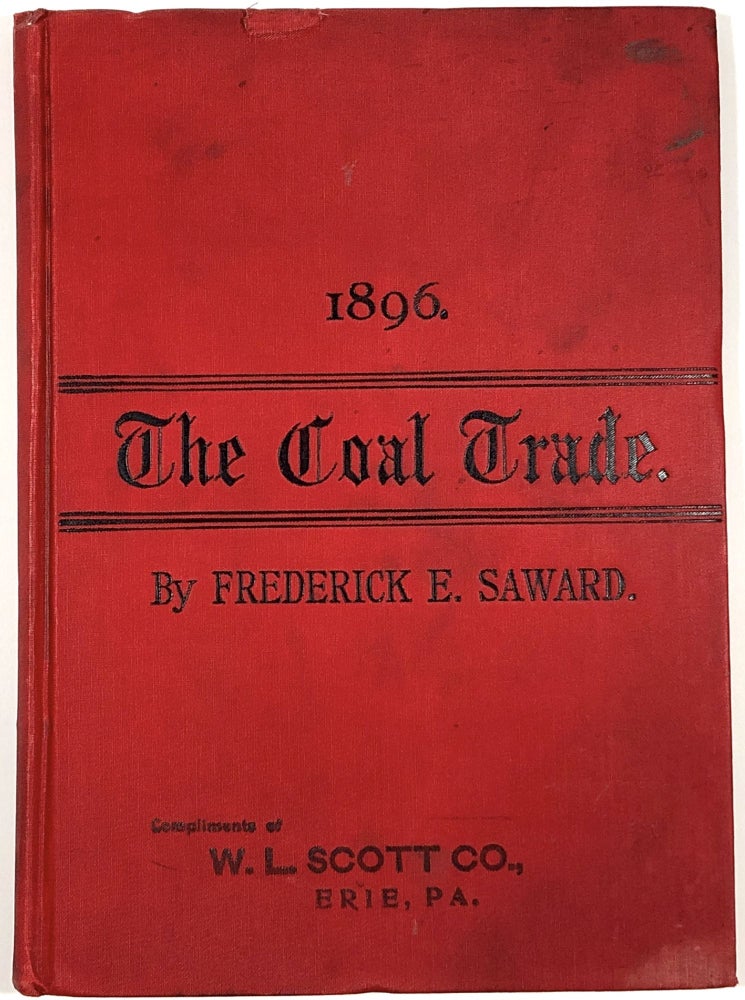 Item #B30952 The Coal Trade: A Compendium of Valuable Information Relative to Coal Production, Prices, Transportation, Etc., At Home and Abroad with Many Facts Worthy of Preservation for Future Reference, 1896. Frederick E. Saward.