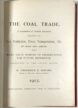 The Coal Trade: A Compendium of Valuable Information Relative to Coal Production, Prices, Transportation, Etc., At Home and Abroad with Many Facts Worthy of Preservation for Future Reference, 1905