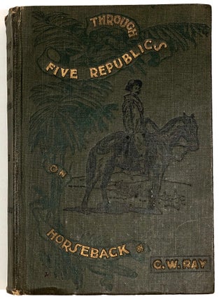 Item #B31151 Through Five Republics on Horseback: Being an Account of Many Wanderings in South...