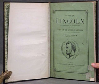 Abraham Lincoln: Sa Naissance, Sa Vie, Sa Mort, Avec un Recit de la Guerre d'Amerique d'Apres les Documents les Plus Authentiques