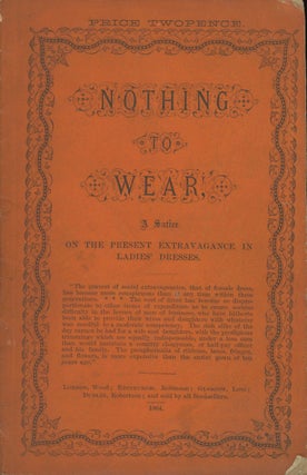 Item #B32008 Nothing to Wear; A Satire on the Present Extravagance in Ladies' Dresses. William...