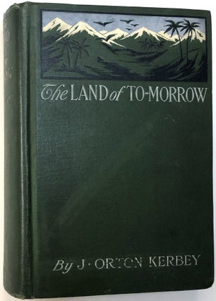 Item #B32531 The Land of To-morrow: A Newspaper Exploration Up the Amazon and Over the Andes to...