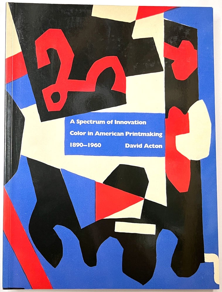 Item #B33403 A Spectrum of Innovation: Color in American Printmaking, 1890-1960. David Acton.
