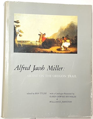 Item #B33439 Alfred Jacob Miller: Artist on the Oregon Trail. Alfred Jacob Miller, Ron Tyler,...