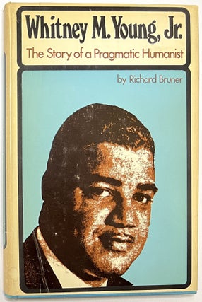 Item #B33560 Whitney M. Young, Jr.: The Story of a Pragmatic Humanist. Richard Bruner