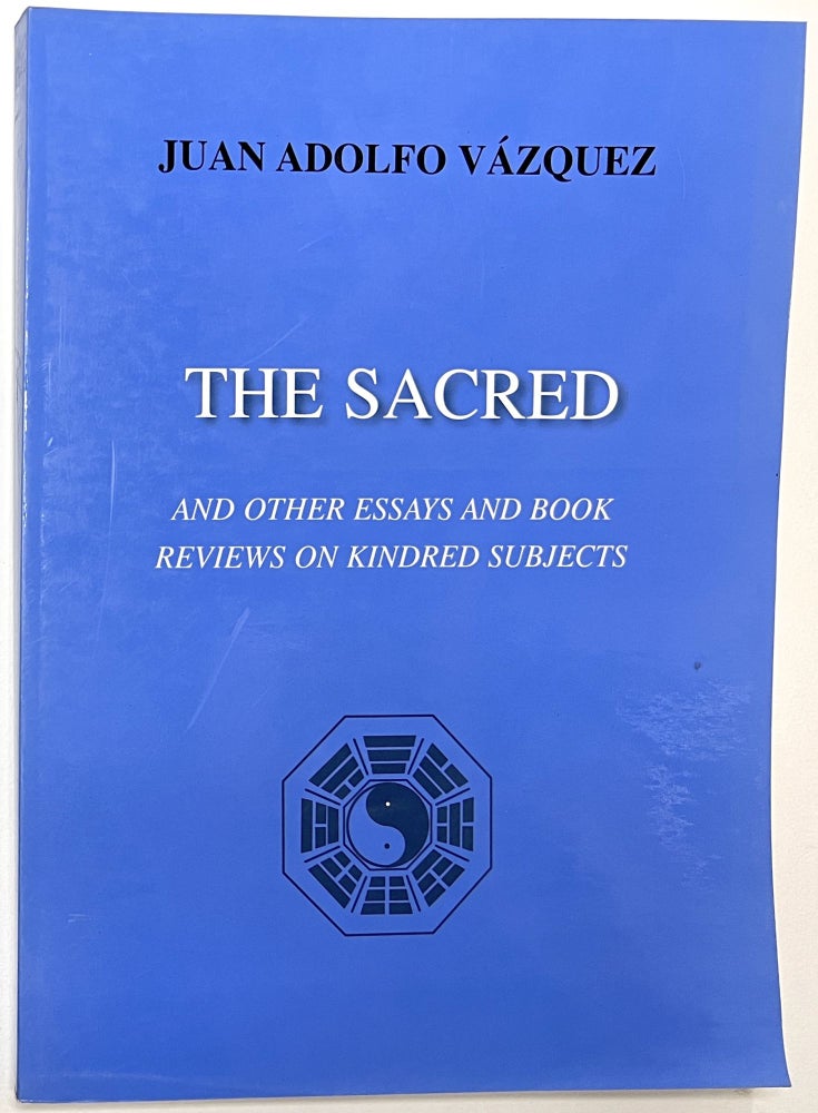 Item #B33663 The Sacred and Other Essays and Book Reviews on Kindred Subjects. Juan Adolfo Vazquez.